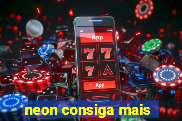 neon consiga mais